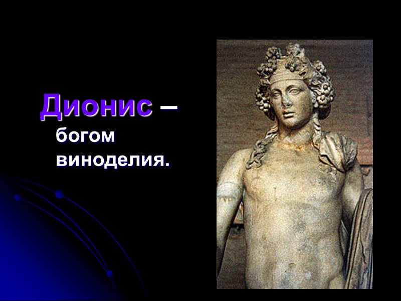 Дионис – богом виноделия.